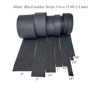 May include: Matte black leather strips in various widths, from 3/8" to 3" wide. The leather is 5-6 oz (2.00-2.4 mm) thick. The image shows the leather rolled up and cut into strips.