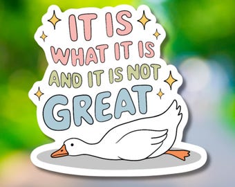 It Is What It Is and It's Not Great Goose Sticker, Funny Laptop, Water Bottle Decal