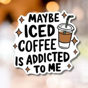 Maybe Iced Coffee Is Addicted To Me Sticker - Funny Laptop, Water Bottle Decal