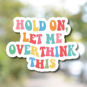 May include: A colorful sticker with the text "Hold on, let me overthink this" in a retro font.