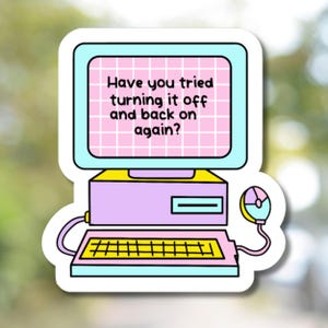 May include: A sticker featuring a retro computer design in pastel colors. The screen displays the text "Have you tried turning it off and back on again?" The computer has a keyboard and mouse, all outlined in black.