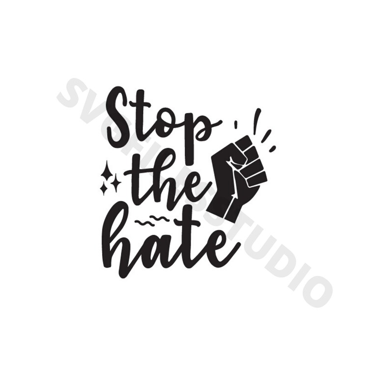 May include: Black and white graphic design with a raised fist and the text "Stop the hate".