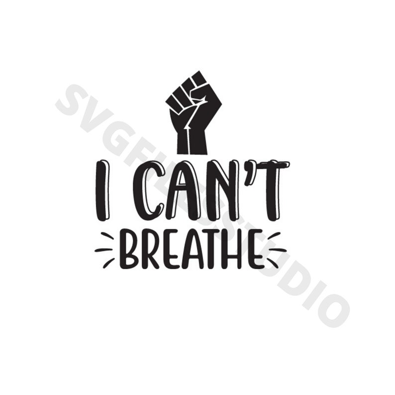 May include: Black and white graphic design with a raised fist and the text "I CAN'T BREATHE".