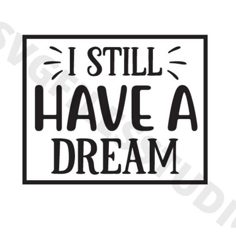 May include: Black and white graphic with a bold, rectangular frame. The text inside the frame reads "I STILL HAVE A DREAM".