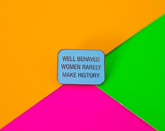 Pin's Well behaved women rarely make history / feminist message / hard enamel pin pin badge