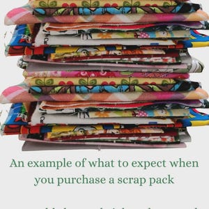 May include: A stack of assorted fabric scraps featuring various patterns and bright colours. The text reads: An example of what to expect when you purchase a scrap pack. 50 x odd shapes, bright colours and sizes. The fabric pieces are folded and layered.