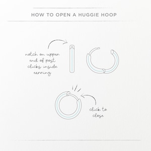 May include: A simple line drawing illustration showing how to open a huggie hoop earring. The top image shows the earring closed and the bottom image shows the earring open. The text reads "notch on upper end of post clicks inside earring" and "click to close".