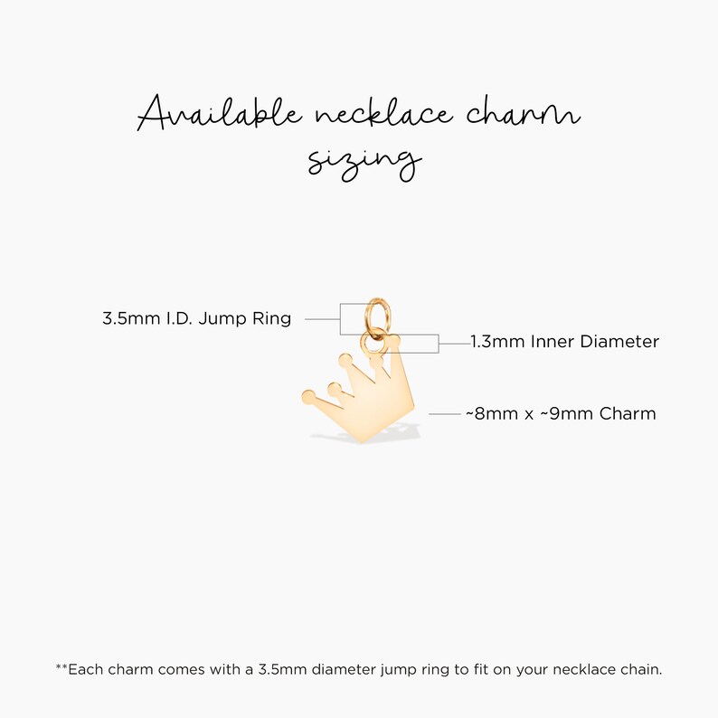 May include: Gold crown charm with a 1.3 mm inner diameter and a 3.5 mm jump ring. The charm measures approximately 8 mm by 9 mm.  "Each charm comes with a 3.5mm diameter jump ring to fit on your necklace chain."