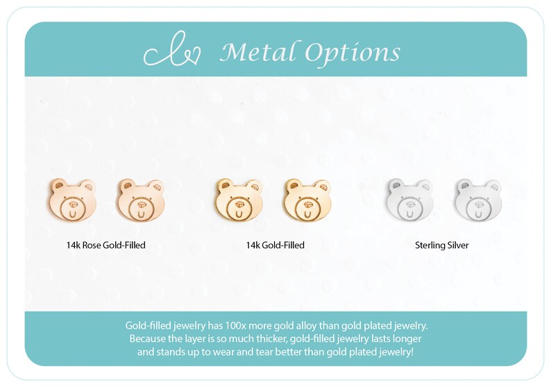 May include: Three pairs of bear-shaped earrings in different metal finishes: 14k rose gold-filled, 14k gold-filled, and sterling silver.  Gold-filled jewelry has 100x more gold alloy than gold plated jewelry. Because the layer is so much thicker, gold-filled jewelry lasts longer and stands up to wear and tear better than gold plated jewelry!