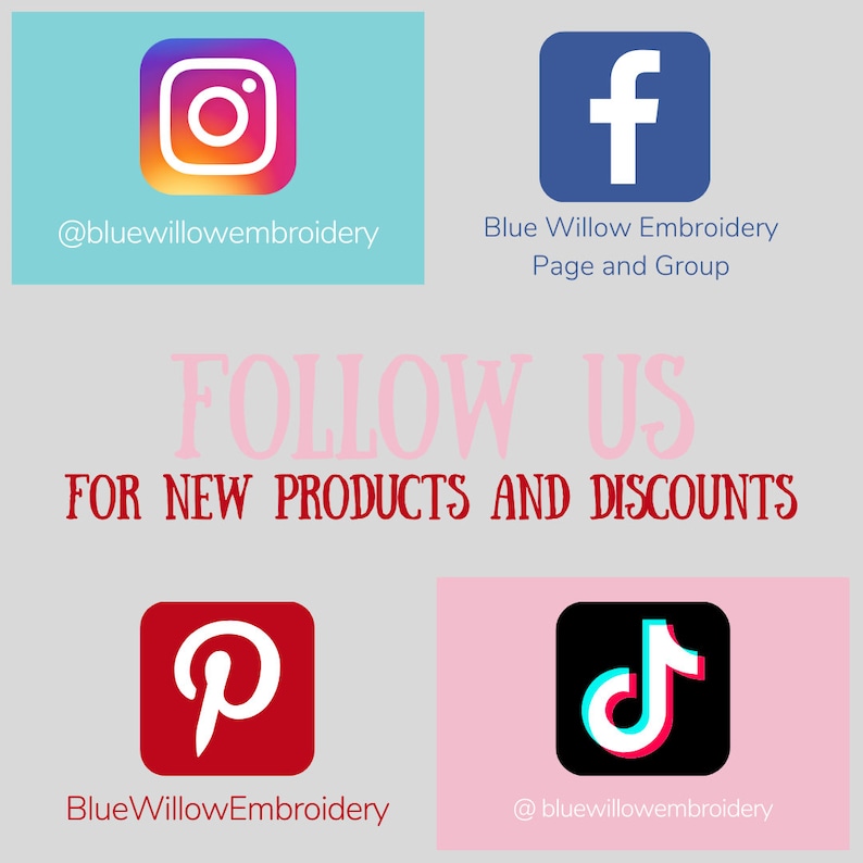 May include: A graphic with social media icons for Instagram, Facebook, Pinterest, and TikTok. The text "FOLLOW US FOR NEW PRODUCTS AND DISCOUNTS" is in pink letters on a light grey background. The social media handles are @bluewillowembroidery for Instagram and TikTok, and Blue Willow Embroidery Page and Group for Facebook. The Pinterest handle is BlueWillowEmbroidery.