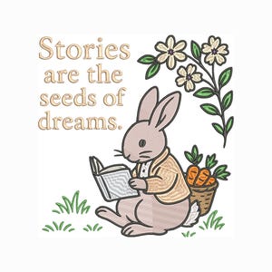 May include: An embroidered design of a rabbit reading a book, wearing a tan jacket, and sitting on grass. A basket of carrots and a floral branch are also present. The text "Stories are the seeds of dreams" is above the rabbit.