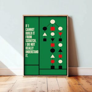May include: A framed poster with a green background featuring the text IF I CANNOT BUILD IT FROM SCRATCH, I DO NOT REALLY UNDERSTAND IT. To the right, a vertical diagram displays a branching structure of black, red, and white geometric shapes.