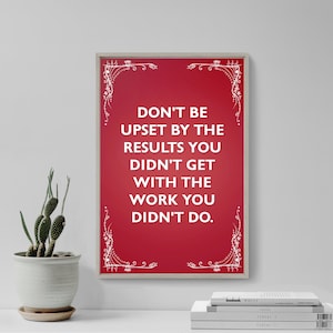 Motivational Quote Poster - Don&#39;t be upset by the results you didn&#39;t get with the work you didn&#39;t do - Original Art Print Wall Decor Gift