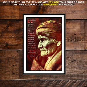 May include: A framed print featuring a quote by Geronimo, a Native American leader, in a red, yellow and black colour scheme. The quote reads: "I was born on the prairies where the wind blew free and there was nothing to break the light of the sun. I was born where there were no enclosures."