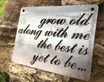 Grow old along with me the best is yet to be... Sign made from Raw Steel Anniversary Gift / Sustainable Gift / Rustic Farmhouse Decor