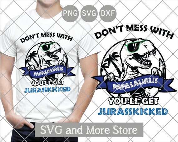 Download Don T Mess With Papasaurus You Ll Get Jurasskicked Etsy