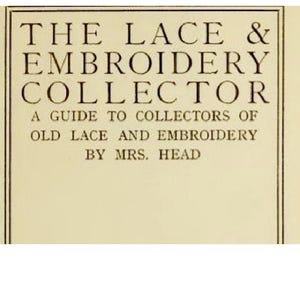 Puede incluir: Una portada de libro vintage con el título "The Lace & Embroidery Collector: A Guide to Collectors of Old Lace and Embroidery by Mrs. Head."