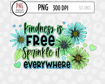 Kindness is Free Sprinkle it Everywhere, Kindness PNG, Flowers PNG, Inspirational, Daisies