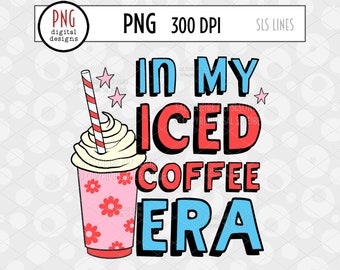 In My Iced Coffee Era PNG, Coffee Lover Sublimation, Trendy Png, Era T-shirt Design, Era Digital