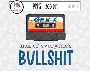 Gen X PNG, Sick of Everyone's Bullsh*t, GenX Sublimation, Retro Cassette Tape, Generations Png, Vintage Design, Getting Old