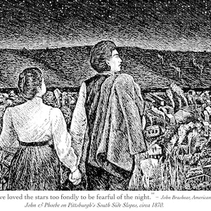 May include: A black and white illustration of a couple standing on a hilltop, looking out at a city skyline under a starry night sky. The caption reads, "We have loved the stars too fondly to be fearful of the night." - John Brashear, American Astronomer. John & Phoebe on Pittsburgh's South Side Slopes, circa 1870.