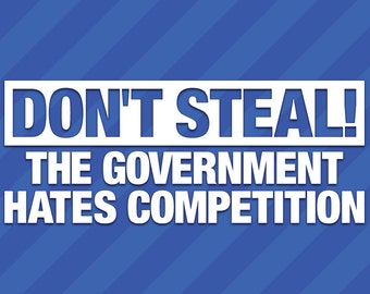 May include: White sticker with blue diagonal stripes in the background. The sticker says "DON'T STEAL! THE GOVERNMENT HATES COMPETITION" in white text.