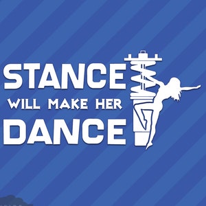 Stance Will Make Her Dance Vinyl Decal Sticker JDM Drift Race Hellaflush Slammed Lowered Stripper Stanced