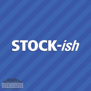 Stock-ish Stockish Vinyl Decal Sticker JDM Stanced Slammed Illest Stock
