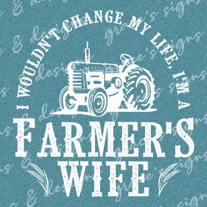Wouldn&#39;t Change My Life, I&#39;m a Farmer&#39;s Wife Tractor Wheat Design File JPEG, PNG for shirts, decals, vinyl, sublimation, cricut, silhouette