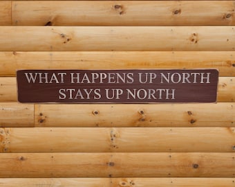 Cabin Wood Sign, What Happens Up North Stays North