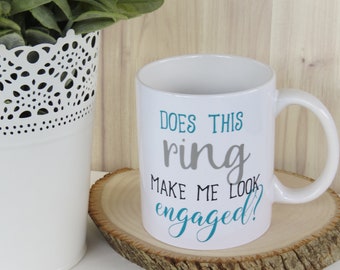 Does This Ring Make Me Look Engaged, Custom Coffee Mug, Engaged Mug, Engagement Gift, Custom Wedding Gift, Gift for Her, Bridal Shower Gift