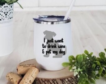 I Just Want to Drink Wine and Pet My Dog Wine Tumbler, Dog Wine Glass, Insulated Wine Tumbler, Funny Wine Glass, Dog Mom, Dog Dad