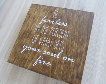 Be Fearless in the Pursuit of What Sets Your Soul on Fire, Custom Wood Sign, Inspirational Quote Mini Sign, Quote Block, Affirmation Quotes