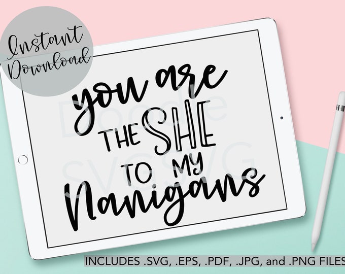 You Are the She to My Nanigans SVG File // Funny Friend Quote