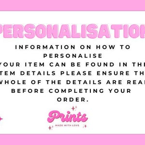 May include: A pink and white graphic with the word "PERSONALISATION" in bubble letters. The text below provides information on how to personalize an item, with a logo that says "Prints MADE WITH LOVE".