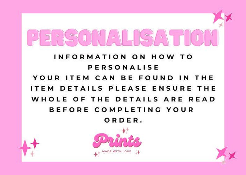 May include: A pink and white graphic with the word "PERSONALISATION" in bubble letters. The text below provides information on how to personalize an item, with a logo that says "Prints MADE WITH LOVE".