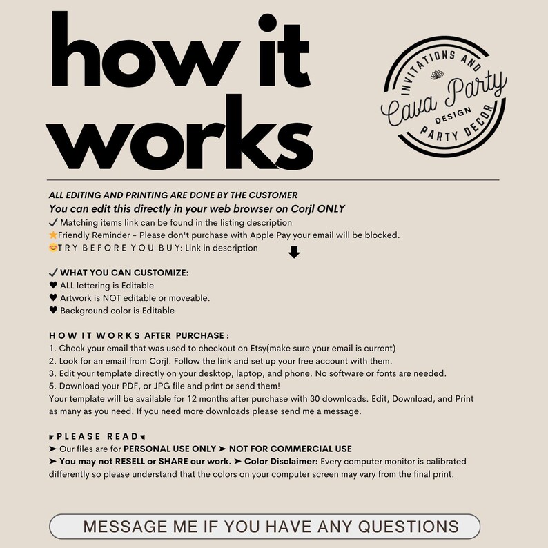 May include: A how-to guide for editing and printing digital designs. The text explains that all editing and printing are done by the customer and that the designs can be edited directly in a web browser using Corjl. The text also includes a friendly reminder to avoid purchasing with Apple Pay, as it may block your email. The text also explains how to customize the design, including the ability to edit the lettering, but not the artwork. The text also explains how to download and print the design.