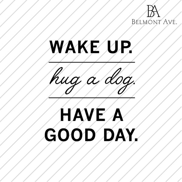 Wake Up Hug a Dog Have a Good Day SVG PNG Digital Download (Dog, Dog Lover, Dog Mom, Dog Dad, Puppy, Pup, Caffeine)