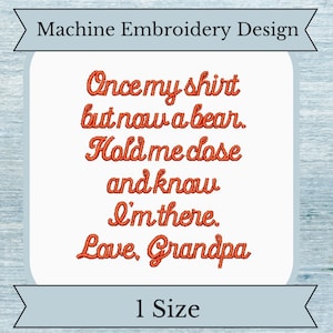 May include: Machine embroidery design with the text "Once my shirt but now a bear. Hold me close and know I'm there. Love, Grandpa." in orange script. The design is on a white background with a light blue border and the text "1 Size" at the bottom.