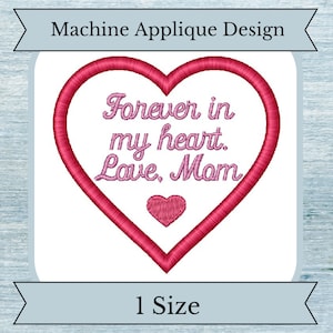 May include: Machine applique design featuring a pink heart with the text "Forever in my heart. Love, Mom".
