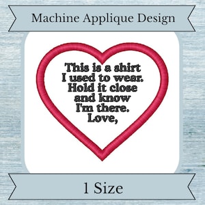 May include: Machine embroidery design of a red heart with the text "This is a shirt I used to wear. Hold it close and know I'm there. Love," inside.