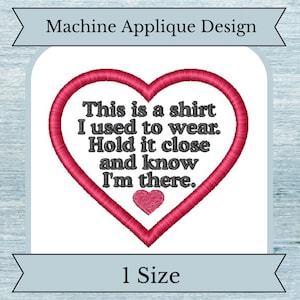 May include: Machine applique design for a heart-shaped patch with the text "This is a shirt I used to wear. Hold it close and know I'm there."