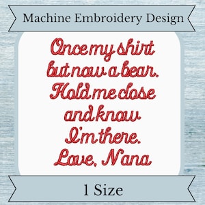 May include: Machine embroidery design with red text that reads "Once my shirt but now a bear. Hold me close and know I'm there. Love, Nana".