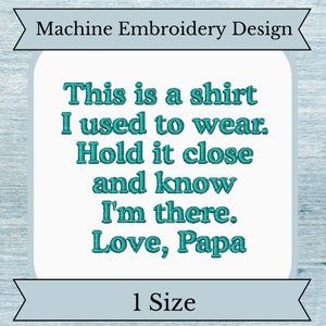 Peut inclure: Modèle de broderie machine avec un texte bleu turquoise qui dit : "This is a shirt I used to wear. Hold it close and know I'm there. Love, Papa". Le motif est sur un fond blanc avec une bordure bleu clair et une bannière bleu clair en bas qui dit "1 Size".