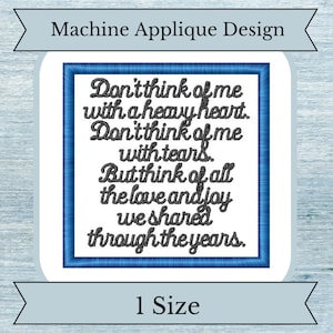 May include: Machine applique design with the text "Don't think of me with a heavy heart. Don't think of me with tears. But think of all the love and joy we shared through the years."