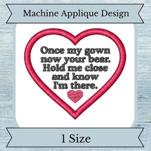 May include: Machine applique design of a red heart with the text "Once my gown now your bear. Hold me close and know I'm there." in black text. The design is for one size.