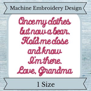May include: Machine embroidery design with pink thread that reads "Once my clothes but now a bear. Hold me close and know I'm there. Love, Grandma".