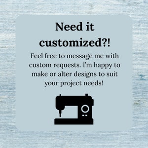 May include: A light blue square graphic with the text "Need it customized?!" and a sewing machine illustration. The text encourages custom requests and design alterations to suit project needs.
