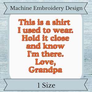 May include: Machine embroidery design featuring the text "This is a shirt I used to wear. Hold it close and know I'm there. Love, Grandpa".