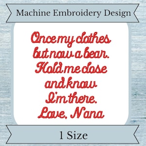 May include: Machine embroidery design with red text that reads "Once my clothes but now a bear. Hold me close and know I'm there. Love, Nana".